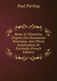Rome Et D?m?trius D'apr?s Des Documents Nouveaux, Avec Pi?ces Justificatives Et Facsimile (French Edition)