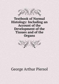 Textbook of Normal Histology: Including an Account of the Development of the Tissues and of the Organs