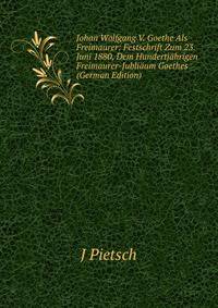 Johan Wolfgang V. Goethe Als Freimaurer: Festschrift Zum 23. Juni 1880, Dem Hundertjahrigen Freimaurer-Jubliaum Goethes (German Edition)