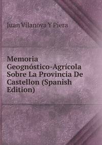 Memoria Geognostico-Agricola Sobre La Provincia De Castellon (Spanish Edition)