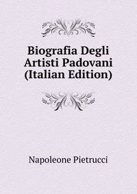 Biografia Degli Artisti Padovani (Italian Edition)