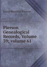 Pierson Genealogical Records, Volume 39; volume 61
