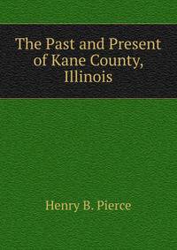 The Past and Present of Kane County, Illinois