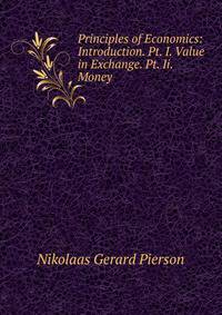 Principles of Economics: Introduction. Pt. I. Value in Exchange. Pt. Ii. Money