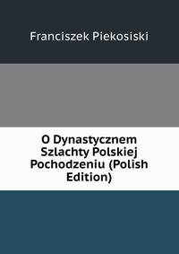O Dynastycznem Szlachty Polskiej Pochodzeniu (Polish Edition)