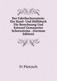 Der Fabrikschornstein: Ein Hand- Und Hulfsbuch Fur Berechnung Und Entwurf Gemauerter Schornsteine . (German Edition)