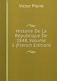 Histoire De La Republique De 1848, Volume 1 (French Edition)