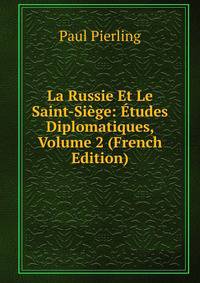 La Russie Et Le Saint-Siege: Etudes Diplomatiques, Volume 2 (French Edition)