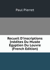 Recueil D'inscriptions In?dites Du Mus?e ?gyptien Du Louvre (French Edition)