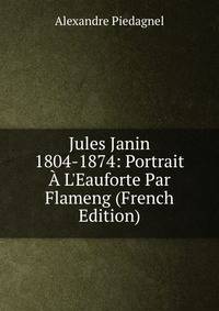 Jules Janin 1804-1874: Portrait ? L'Eauforte Par Flameng (French Edition)