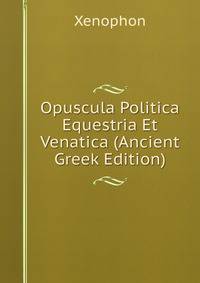 Opuscula Politica Equestria Et Venatica (Ancient Greek Edition)