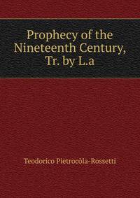 Prophecy of the Nineteenth Century, Tr. by L.a.