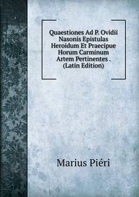 Quaestiones Ad P. Ovidii Nasonis Epistulas Heroidum Et Praecipue Horum Carminum Artem Pertinentes . (Latin Edition)