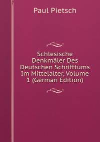 Schlesische Denkmaler Des Deutschen Schrifttums Im Mittelalter, Volume 1 (German Edition)