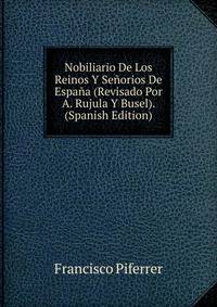 Nobiliario De Los Reinos Y Senorios De Espana (Revisado Por A. Rujula Y Busel). (Spanish Edition)