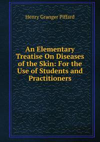 An Elementary Treatise On Diseases of the Skin: For the Use of Students and Practitioners
