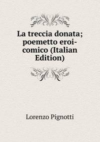 La treccia donata; poemetto eroi-comico (Italian Edition)