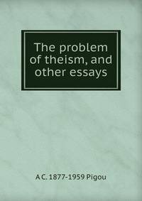 The problem of theism, and other essays