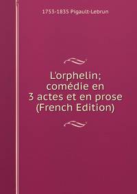 L'orphelin; com?die en 3 actes et en prose (French Edition)