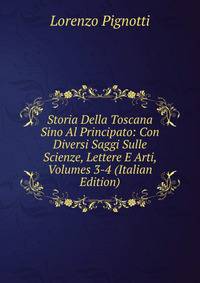 Storia Della Toscana Sino Al Principato: Con Diversi Saggi Sulle Scienze, Lettere E Arti, Volumes 3-4 (Italian Edition)