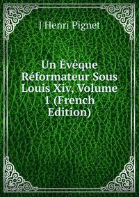 Un Eveque Reformateur Sous Louis Xiv, Volume 1 (French Edition)