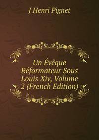 Un Eveque Reformateur Sous Louis Xiv, Volume 2 (French Edition)