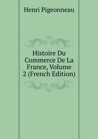 Histoire Du Commerce De La France, Volume 2 (French Edition)