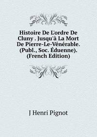 Histoire De L'ordre De Cluny . Jusqu'? La Mort De Pierre-Le-V?n?rable. (Publ., Soc. ?duenne). (French Edition)