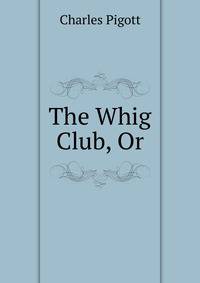 The Whig Club, Or
