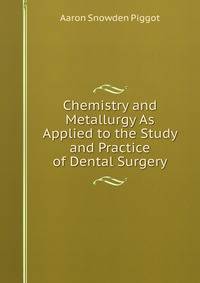 Chemistry and Metallurgy As Applied to the Study and Practice of Dental Surgery