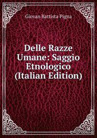 Delle Razze Umane: Saggio Etnologico (Italian Edition)