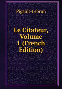 Le Citateur, Volume 1 (French Edition)