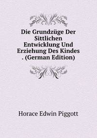 Die Grundzuge Der Sittlichen Entwicklung Und Erziehung Des Kindes . (German Edition)