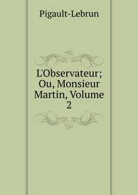 L'Observateur; Ou, Monsieur Martin, Volume 2