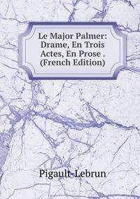 Le Major Palmer: Drame, En Trois Actes, En Prose . (French Edition)
