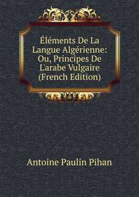 ?l?ments De La Langue Alg?rienne: Ou, Principes De L'arabe Vulgaire (French Edition)