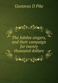 The Jubilee singers, and their campaign for twenty thousand dollars