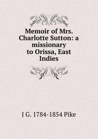 Memoir of Mrs. Charlotte Sutton: a missionary to Orissa, East Indies