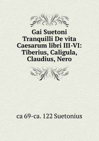Gai Suetoni Tranquilli De vita Caesarum libri III-VI: Tiberius, Caligula, Claudius, Nero