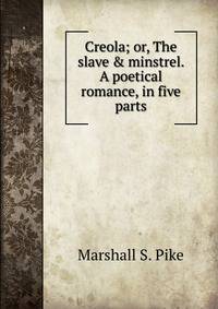 Creola; or, The slave &amp; minstrel. A poetical romance, in five parts