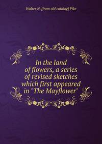 In the land of flowers, a series of revised sketches which first appeared in "The Mayflower"