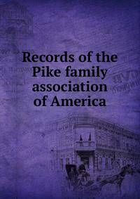 Records of the Pike family association of America