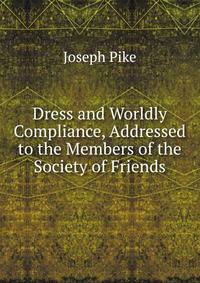 Dress and Worldly Compliance, Addressed to the Members of the Society of Friends