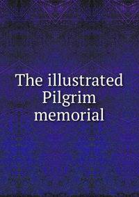 The illustrated Pilgrim memorial