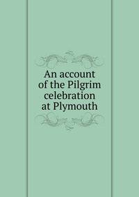 An account of the Pilgrim celebration at Plymouth