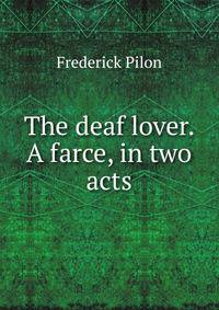 The deaf lover. A farce, in two acts