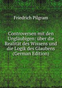 Controversen mit den Unglaubigen: uber die Realitat des Wissens und die Logik des Glaubens (German Edition)