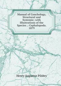 Manual of Conchology, Structural and Systemic; with Illustrations of the Species .: Cephalopoda. 1879