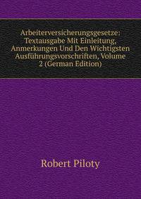 Arbeiterversicherungsgesetze: Textausgabe Mit Einleitung, Anmerkungen Und Den Wichtigsten Ausfuhrungsvorschriften, Volume 2 (German Edition)