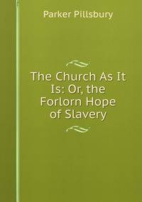 The Church As It Is: Or, the Forlorn Hope of Slavery